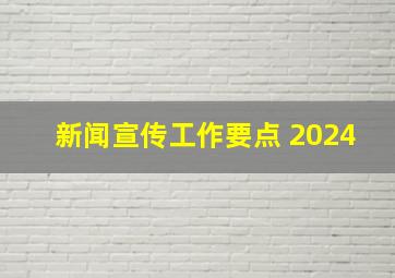 新闻宣传工作要点 2024